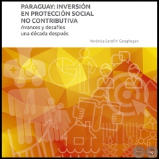 PARAGUAY: INVERSIÓN EN PROTECCIÓN SOCIAL NO CONTRIBUTIVA - Autora: VERÓNICA SERAFINI GEOGHEGAN - Año 2016
